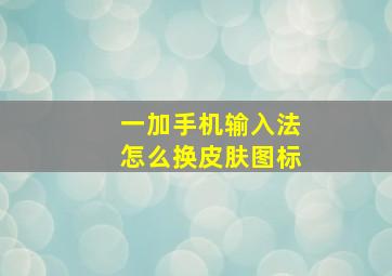 一加手机输入法怎么换皮肤图标