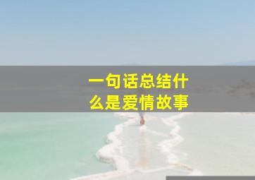 一句话总结什么是爱情故事