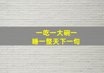 一吃一大碗一睡一整天下一句