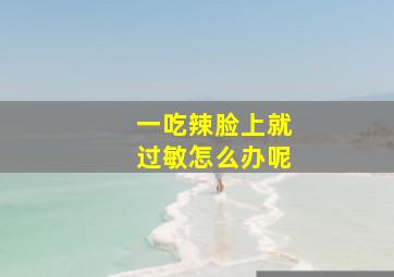 一吃辣脸上就过敏怎么办呢