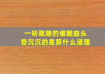 一听就睡的催眠曲头昏沉沉的是算什么道理