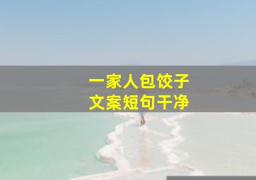 一家人包饺子文案短句干净