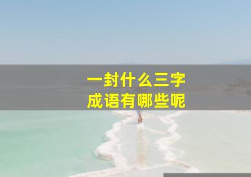 一封什么三字成语有哪些呢