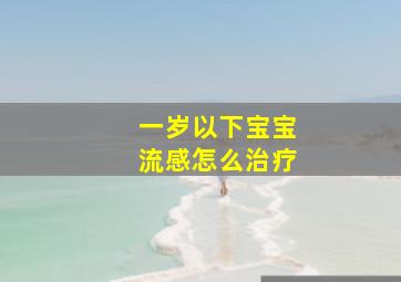 一岁以下宝宝流感怎么治疗