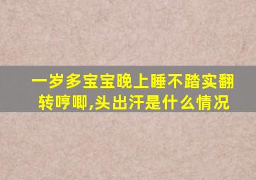 一岁多宝宝晚上睡不踏实翻转哼唧,头出汗是什么情况