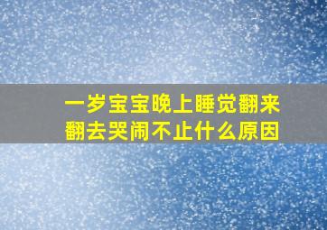 一岁宝宝晚上睡觉翻来翻去哭闹不止什么原因