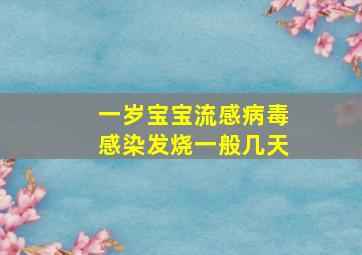 一岁宝宝流感病毒感染发烧一般几天