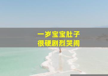 一岁宝宝肚子很硬剧烈哭闹