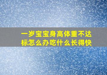 一岁宝宝身高体重不达标怎么办吃什么长得快