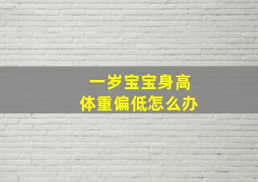 一岁宝宝身高体重偏低怎么办