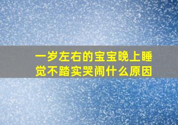 一岁左右的宝宝晚上睡觉不踏实哭闹什么原因