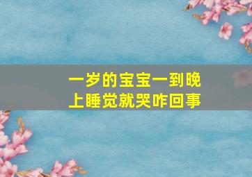 一岁的宝宝一到晚上睡觉就哭咋回事