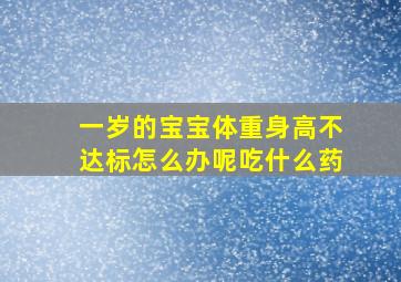 一岁的宝宝体重身高不达标怎么办呢吃什么药