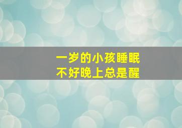 一岁的小孩睡眠不好晚上总是醒