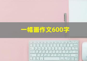 一幅画作文600字