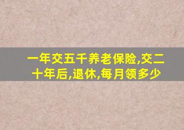 一年交五千养老保险,交二十年后,退休,每月领多少