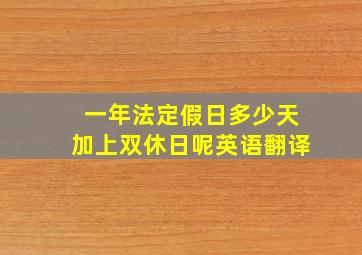 一年法定假日多少天加上双休日呢英语翻译