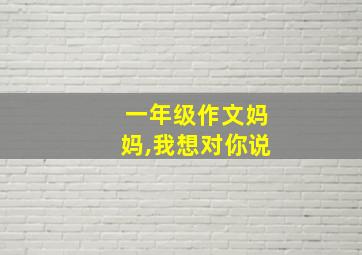 一年级作文妈妈,我想对你说