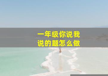 一年级你说我说的题怎么做