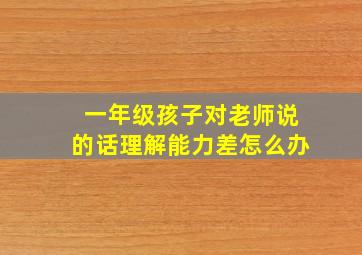 一年级孩子对老师说的话理解能力差怎么办