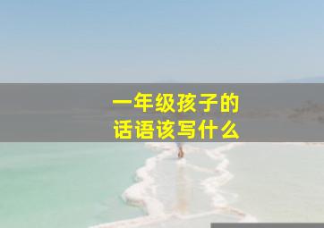 一年级孩子的话语该写什么