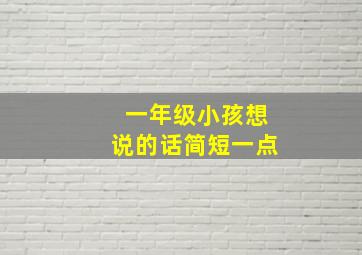 一年级小孩想说的话简短一点