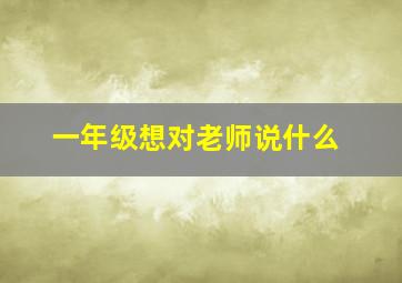 一年级想对老师说什么