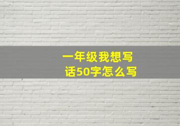 一年级我想写话50字怎么写