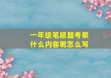 一年级笔顺题考察什么内容呢怎么写