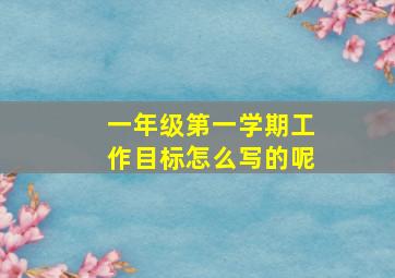 一年级第一学期工作目标怎么写的呢