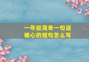 一年级简单一句话暖心的短句怎么写