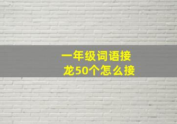 一年级词语接龙50个怎么接