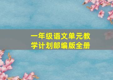 一年级语文单元教学计划部编版全册