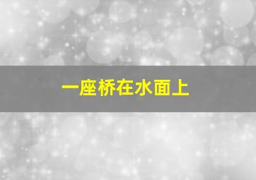 一座桥在水面上