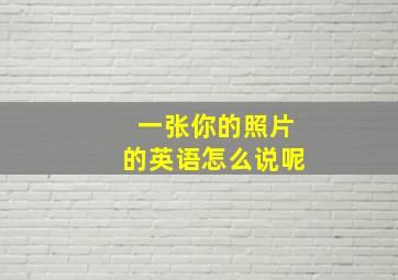 一张你的照片的英语怎么说呢