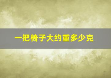 一把椅子大约重多少克