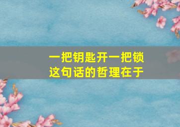 一把钥匙开一把锁这句话的哲理在于