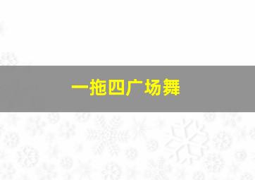 一拖四广场舞