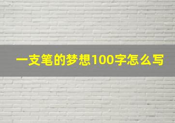 一支笔的梦想100字怎么写