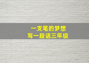 一支笔的梦想写一段话三年级