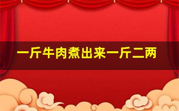 一斤牛肉煮出来一斤二两