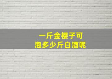 一斤金樱子可泡多少斤白酒呢