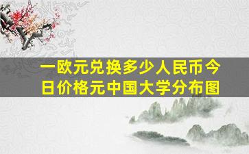 一欧元兑换多少人民币今日价格元中国大学分布图