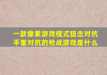 一款像素游戏模式狙击对抗手雷对抗的枪战游戏是什么