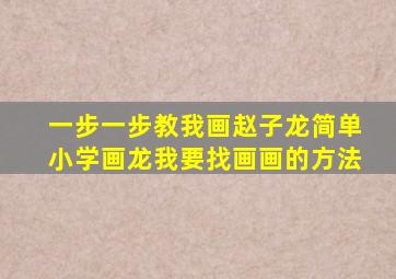 一步一步教我画赵子龙简单小学画龙我要找画画的方法