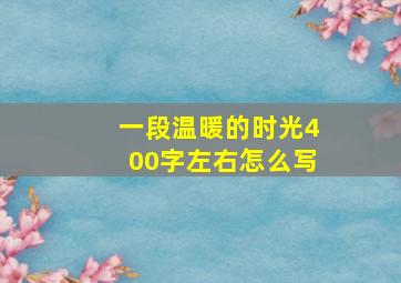 一段温暖的时光400字左右怎么写