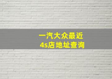 一汽大众最近4s店地址查询