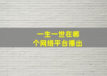 一生一世在哪个网络平台播出