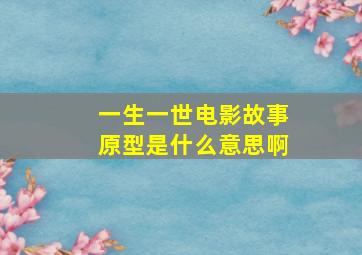 一生一世电影故事原型是什么意思啊