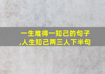 一生难得一知己的句子,人生知己两三人下半句